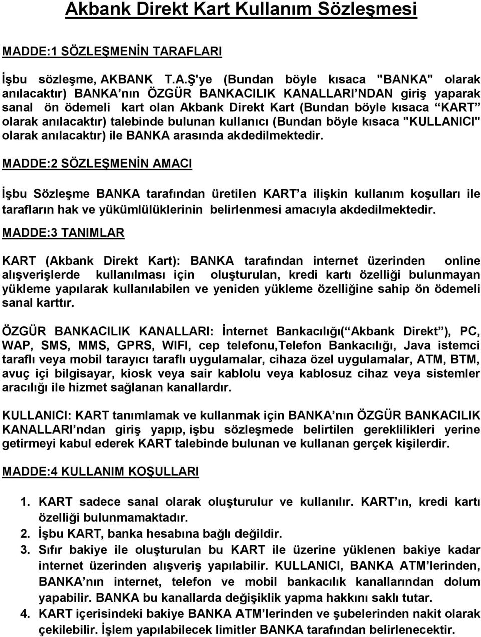 akdedilmektedir. MADDE:2 SÖZLEŞMENİN AMACI İşbu Sözleşme BANKA tarafından üretilen KART a ilişkin kullanım koşulları ile tarafların hak ve yükümlülüklerinin belirlenmesi amacıyla akdedilmektedir.