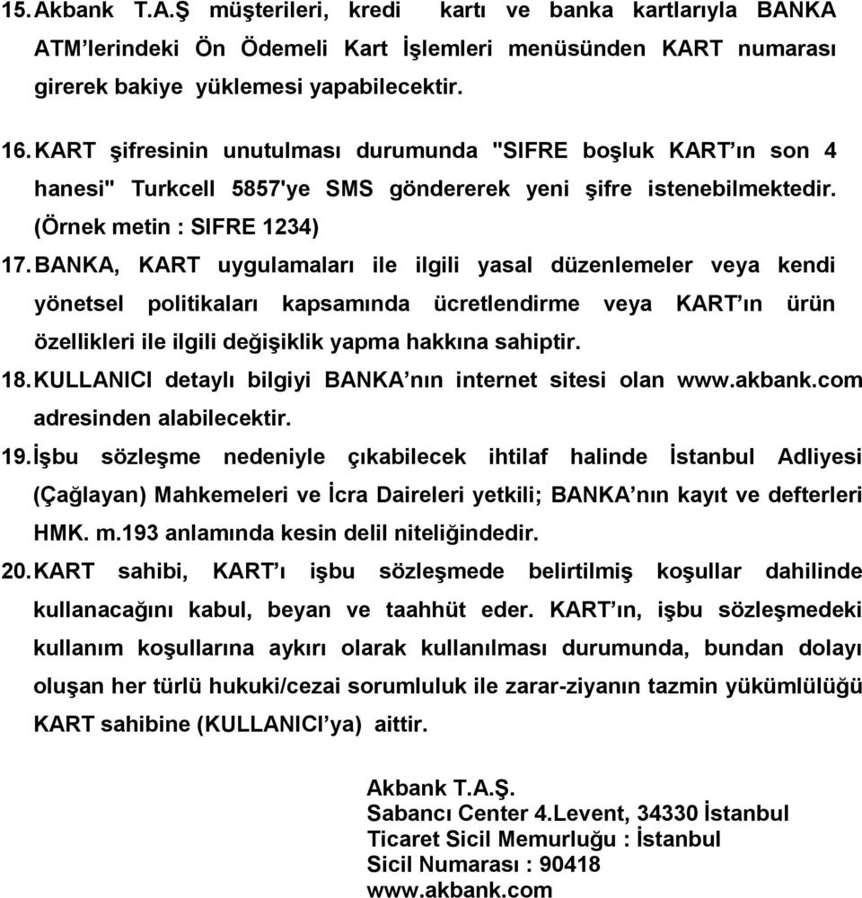 BANKA, KART uygulamaları ile ilgili yasal düzenlemeler veya kendi yönetsel politikaları kapsamında ücretlendirme veya KART ın ürün özellikleri ile ilgili değişiklik yapma hakkına sahiptir. 18.