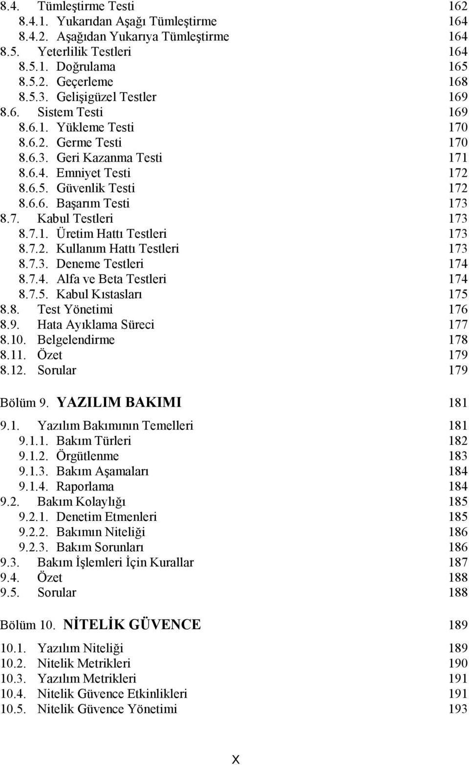 7. Kabul Testleri 173 8.7.1. Üretim Hattı Testleri 173 8.7.2. Kullanım Hattı Testleri 173 8.7.3. Deneme Testleri 174 8.7.4. Alfa ve Beta Testleri 174 8.7.5. Kabul Kıstasları 175 8.8. Test Yönetimi 176 8.