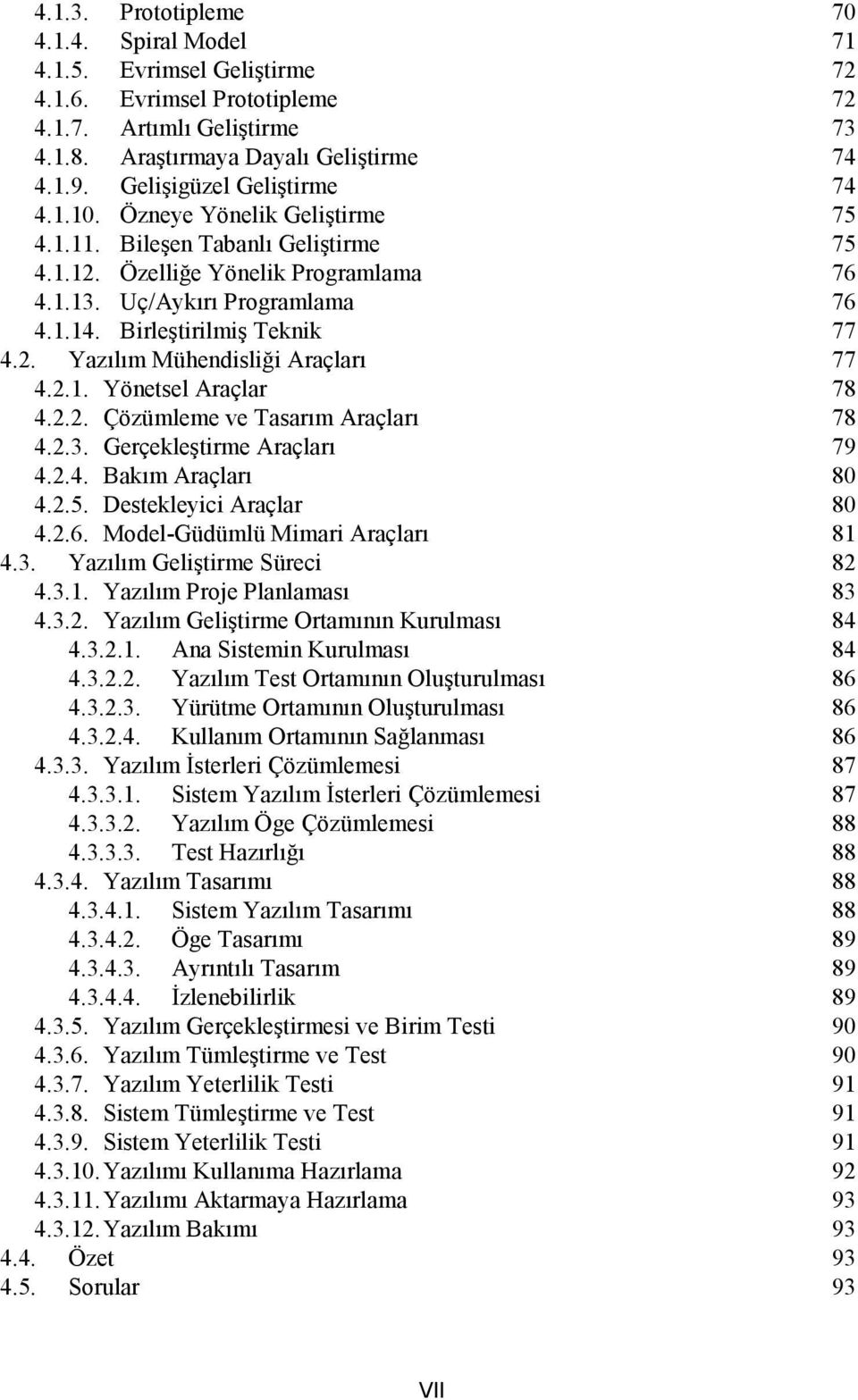 Birleştirilmiş Teknik 77 4.2. Yazılım Mühendisliği Araçları 77 4.2.1. Yönetsel Araçlar 78 4.2.2. Çözümleme ve Tasarım Araçları 78 4.2.3. Gerçekleştirme Araçları 79 4.2.4. Bakım Araçları 80 4.2.5.