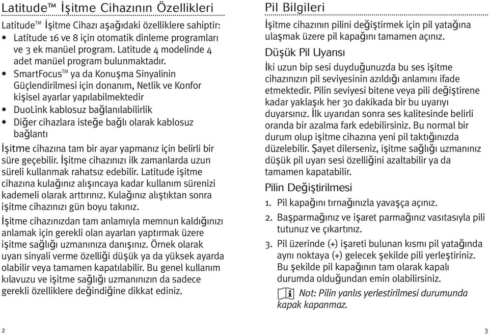 SmartFocus TM ya da Konuşma Sinyalinin Güçlendirilmesi için donanım, Netlik ve Konfor kişisel ayarlar yapılabilmektedir DuoLink kablosuz bağlanılabilirlik Diğer cihazlara isteğe bağlı olarak kablosuz