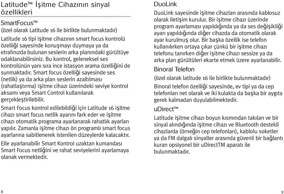 Smart focus özelliği sayesinde ses (netlik) ya da arka plan seslerin azaltılması (rahatlaştırma) işitme cihazı üzerindeki seviye kontrol aksamı veya Smart Control kullanılarak gerçekleştirilebilir.