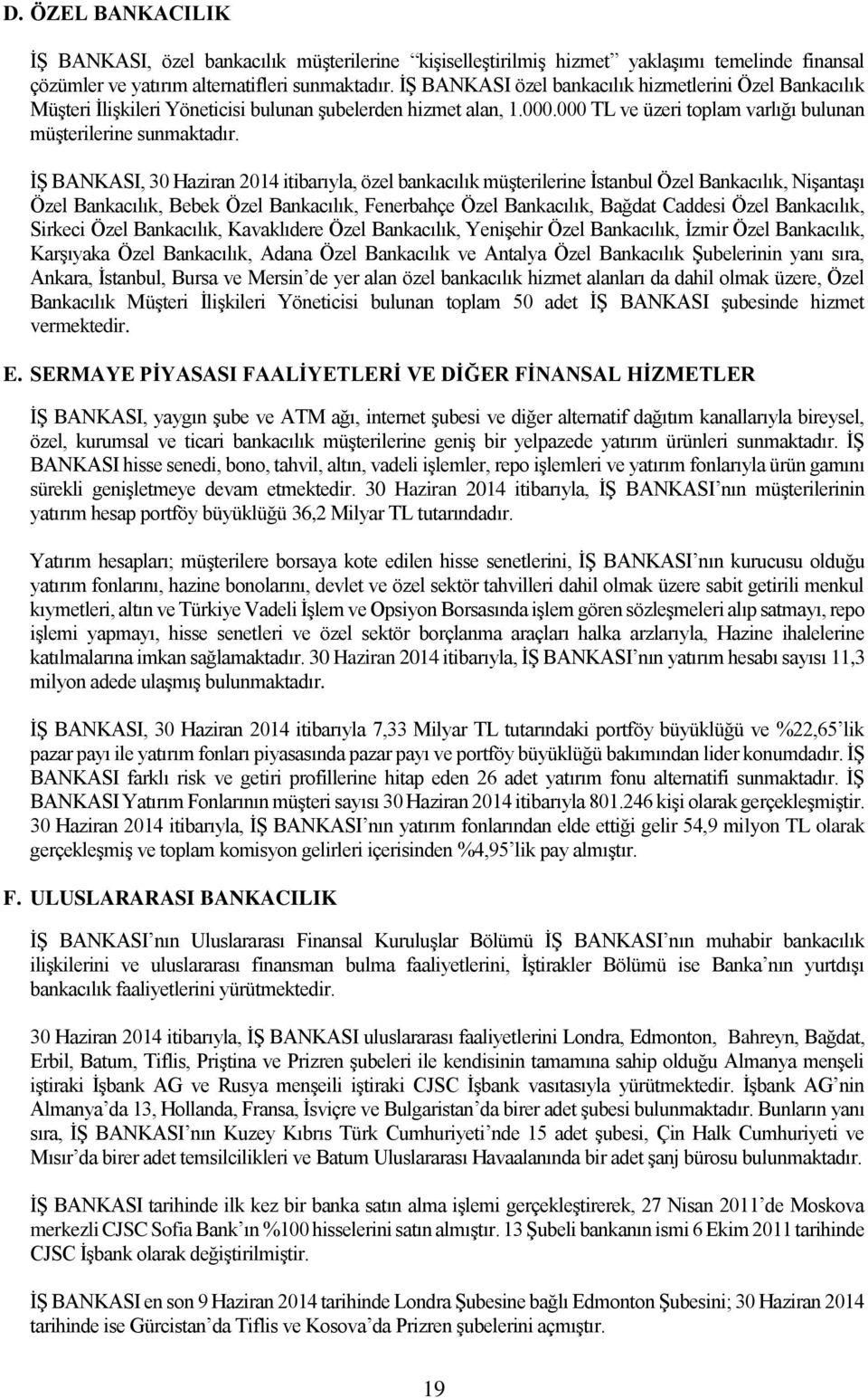 İŞ BANKASI, 30 Haziran 2014 itibarıyla, özel bankacılık müşterilerine İstanbul Özel Bankacılık, Nişantaşı Özel Bankacılık, Bebek Özel Bankacılık, Fenerbahçe Özel Bankacılık, Bağdat Caddesi Özel
