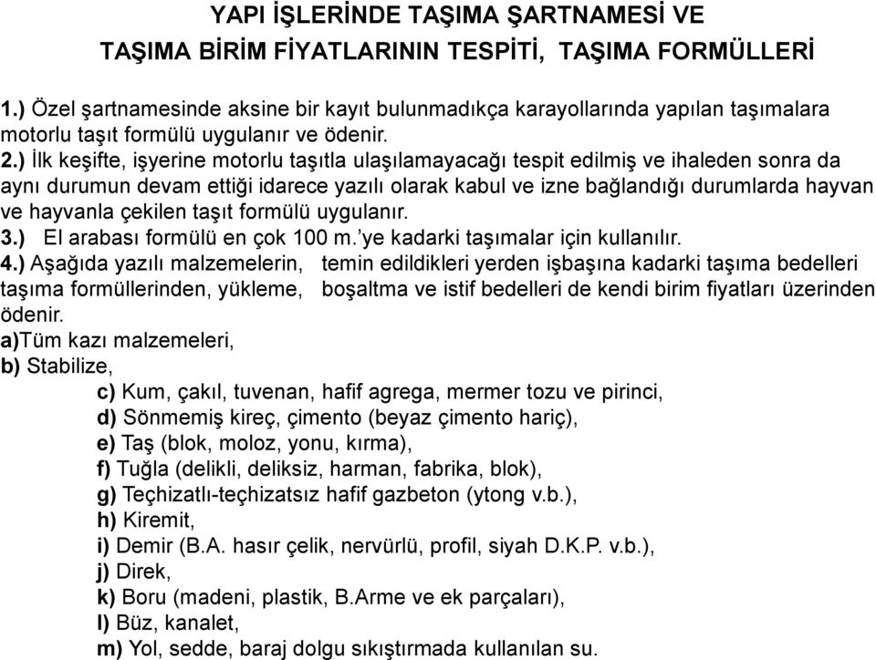 ) İlk keşifte, işyerine motorlu taşıtla ulaşılamayacağı tespit edilmiş ve ihaleden sonra da aynı durumun devam ettiği idarece yazılı olarak kabul ve izne bağlandığı durumlarda hayvan ve hayvanla