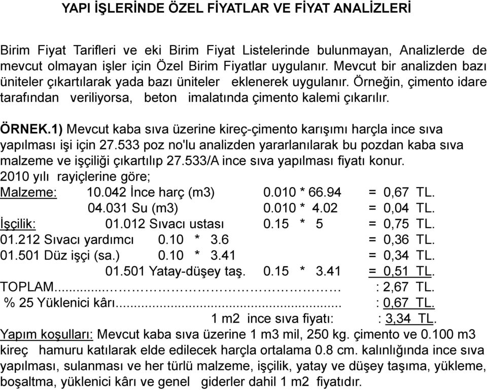 1) Mevcut kaba sıva üzerine kireç-çimento karışımı harçla ince sıva yapılması işi için 27.533 poz no'lu analizden yararlanılarak bu pozdan kaba sıva malzeme ve işçiliği çıkartılıp 27.