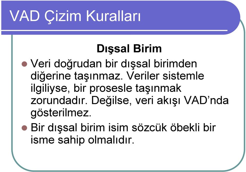 Veriler sistemle ilgiliyse, bir prosesle taşınmak zorundadır.