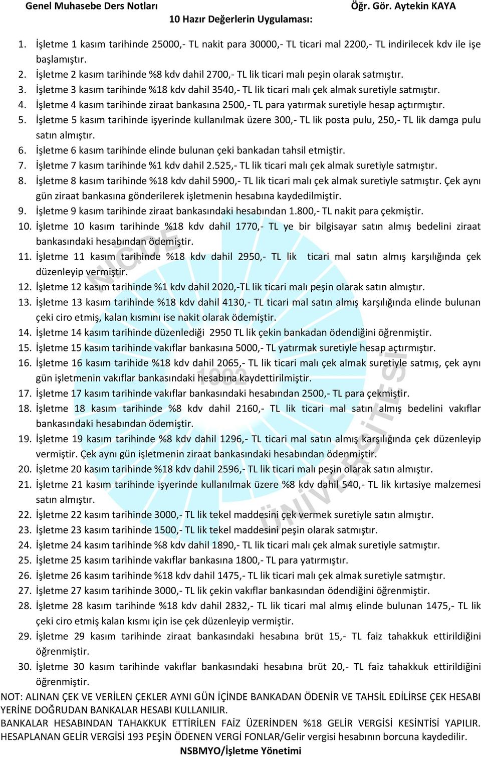 5. İşletme 5 kasım tarihinde işyerinde kullanılmak üzere 300,- TL lik posta pulu, 250,- TL lik damga pulu satın almıştır. 6. İşletme 6 kasım tarihinde elinde bulunan çeki bankadan tahsil etmiştir. 7.