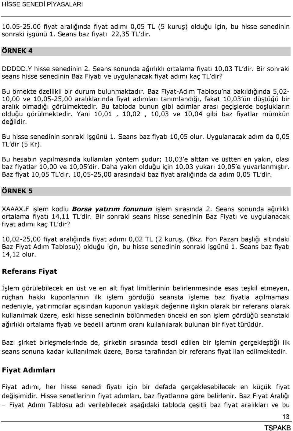 Baz Fiyat-Adım Tablosu na bakıldığında 5,02-10,00 ve 10,05-25,00 aralıklarında fiyat adımları tanımlandığı, fakat 10,03 ün düştüğü bir aralık olmadığı görülmektedir.