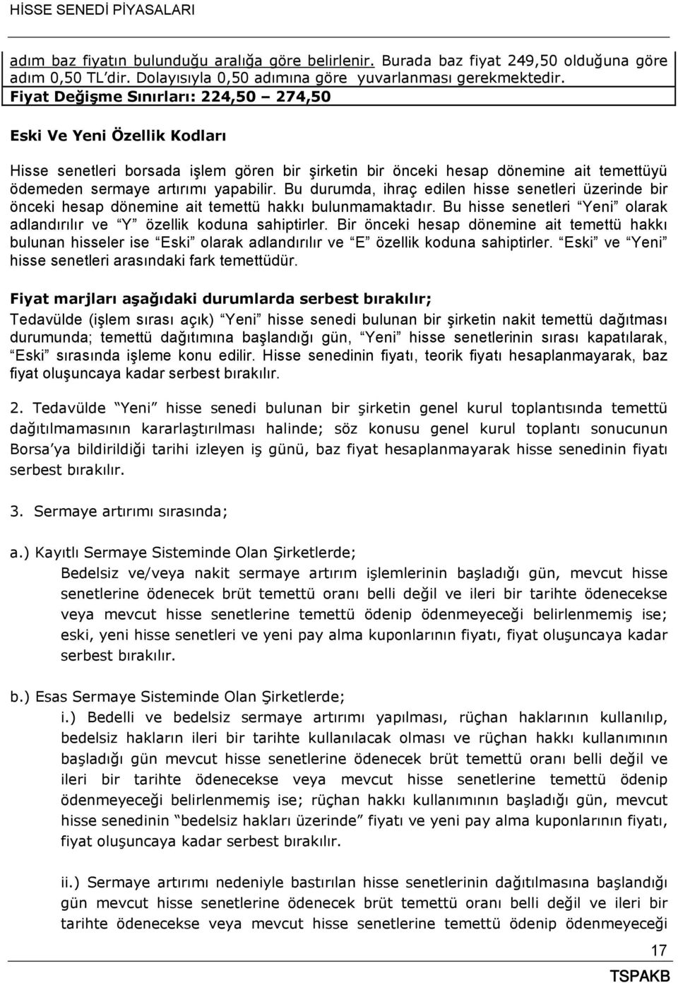 Bu durumda, ihraç edilen hisse senetleri üzerinde bir önceki hesap dönemine ait temettü hakkı bulunmamaktadır. Bu hisse senetleri Yeni olarak adlandırılır ve Y özellik koduna sahiptirler.