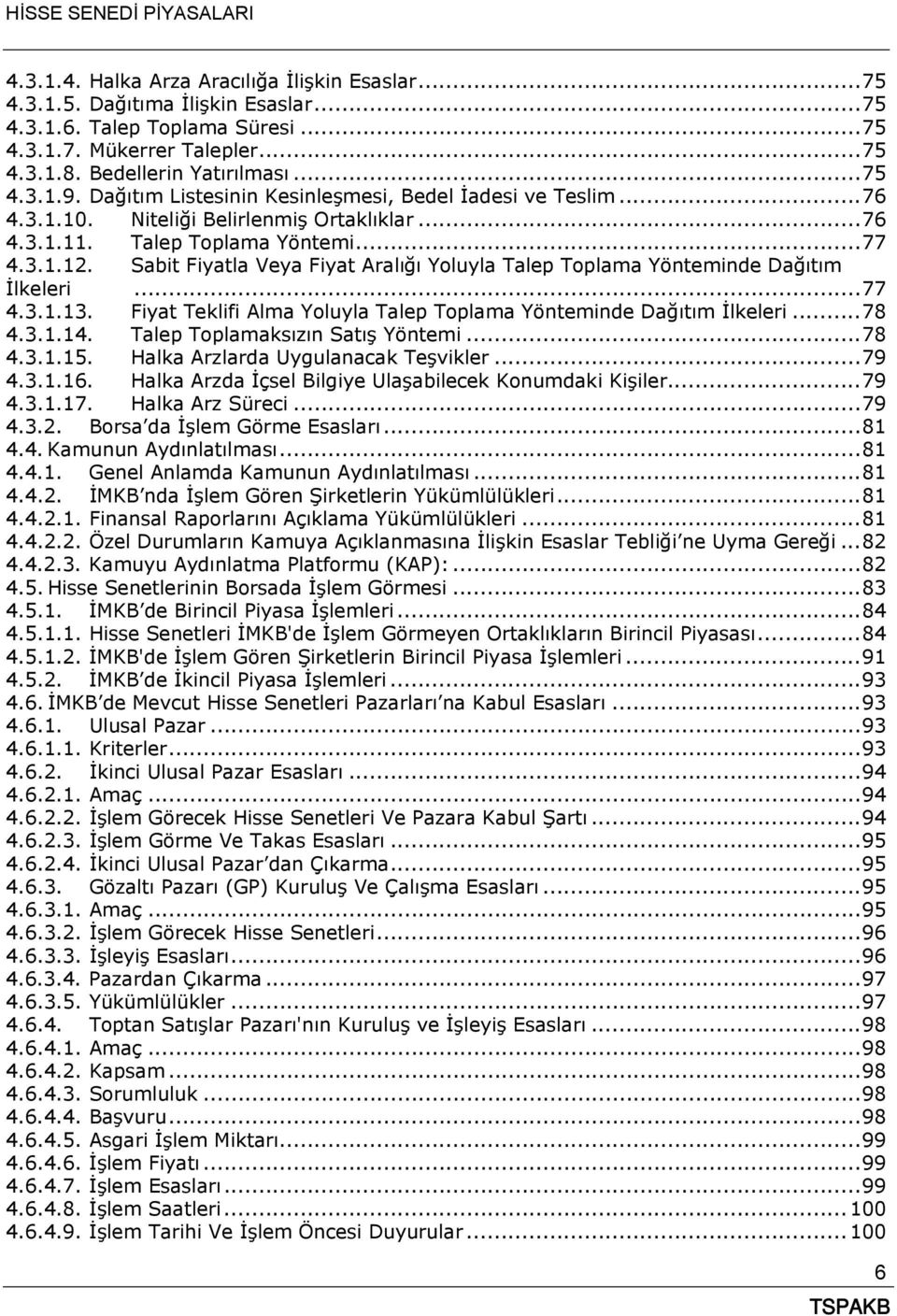 Sabit Fiyatla Veya Fiyat Aralığı Yoluyla Talep Toplama Yönteminde Dağıtım İlkeleri... 77 4.3.1.13. Fiyat Teklifi Alma Yoluyla Talep Toplama Yönteminde Dağıtım İlkeleri... 78 4.3.1.14.