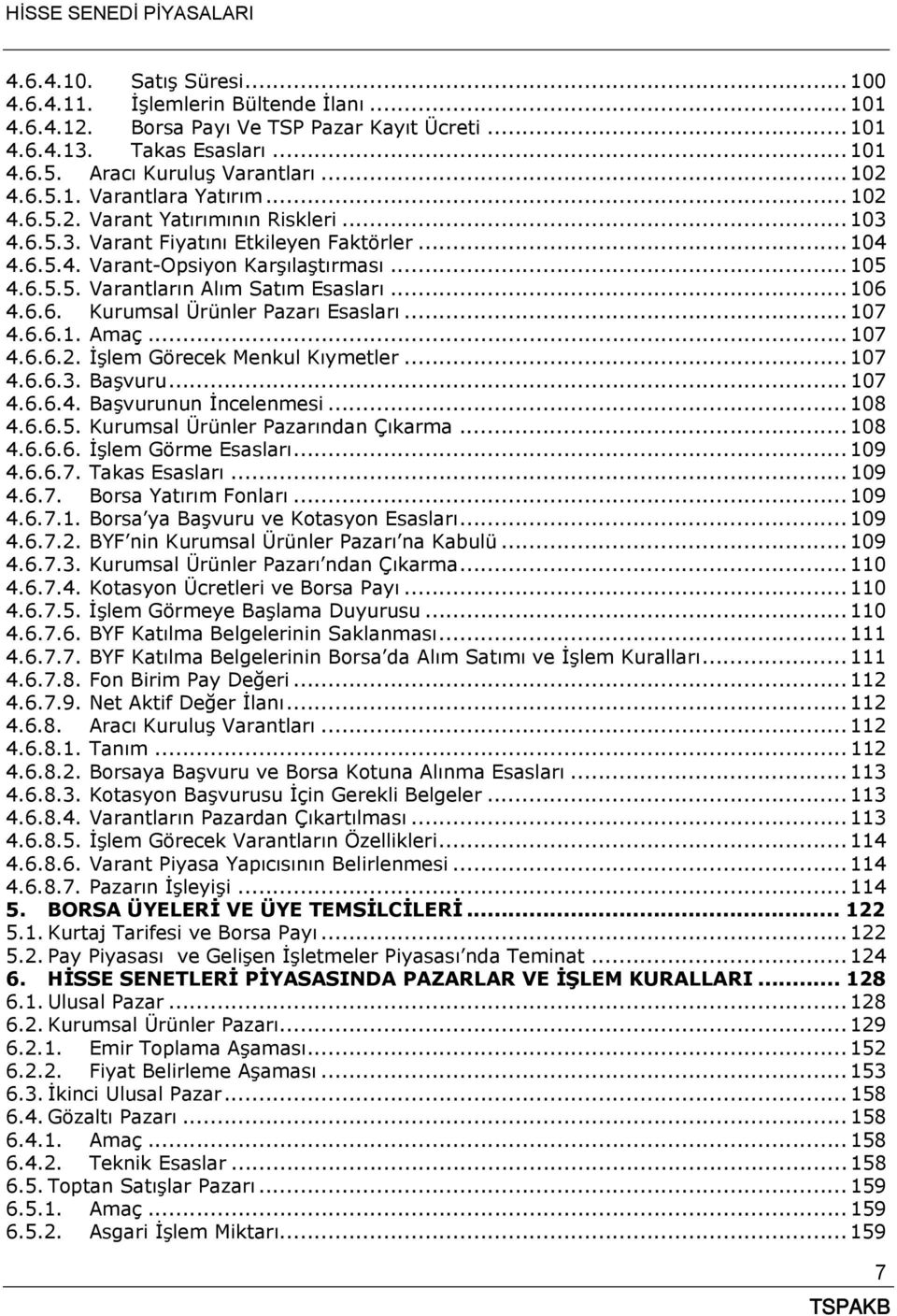 .. 106 4.6.6. Kurumsal Ürünler Pazarı Esasları... 107 4.6.6.1. Amaç... 107 4.6.6.2. İşlem Görecek Menkul Kıymetler... 107 4.6.6.3. Başvuru... 107 4.6.6.4. Başvurunun İncelenmesi... 108 4.6.6.5.