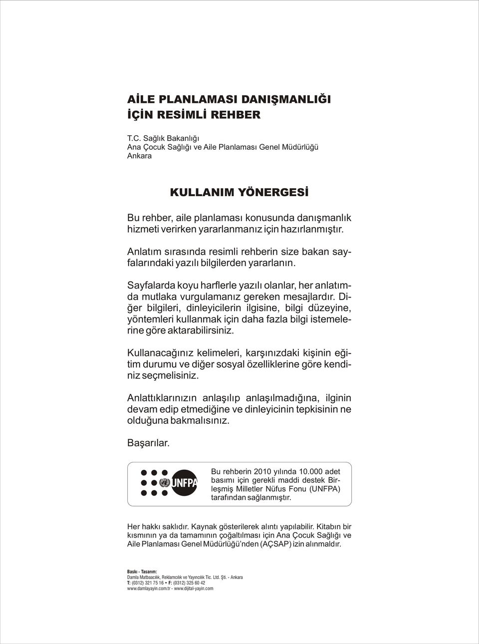 Anlatım sırasında resimli rehberin size bakan sayfalarındaki yazılı bilgilerden yararlanın. Sayfalarda koyu harflerle yazılı olanlar, her anlatımda mutlaka vurgulamanız gereken mesajlardır.