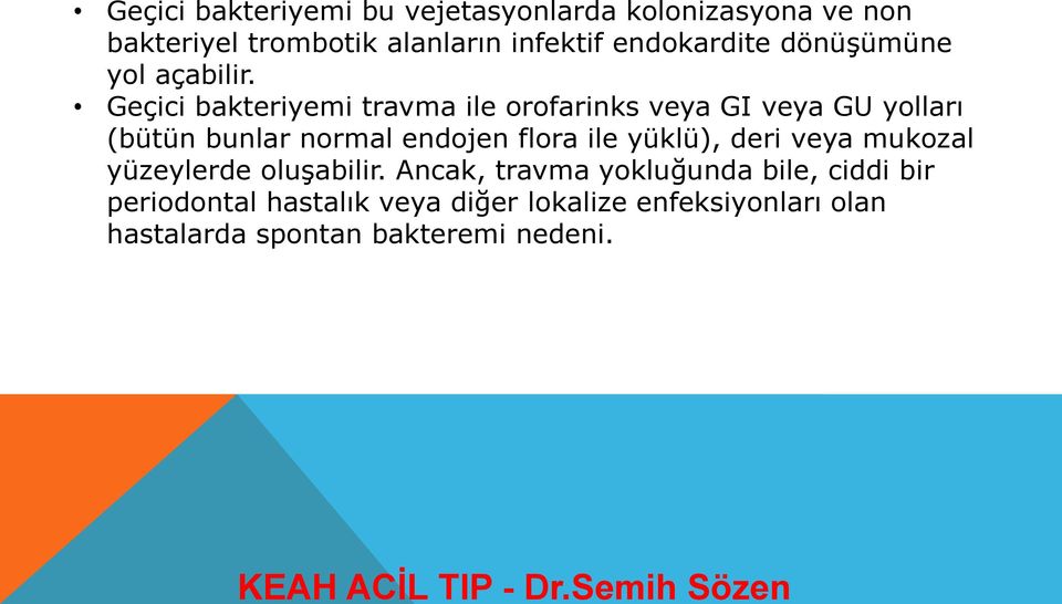 Geçici bakteriyemi travma ile orofarinks veya GI veya GU yolları (bütün bunlar normal endojen flora ile yüklü),