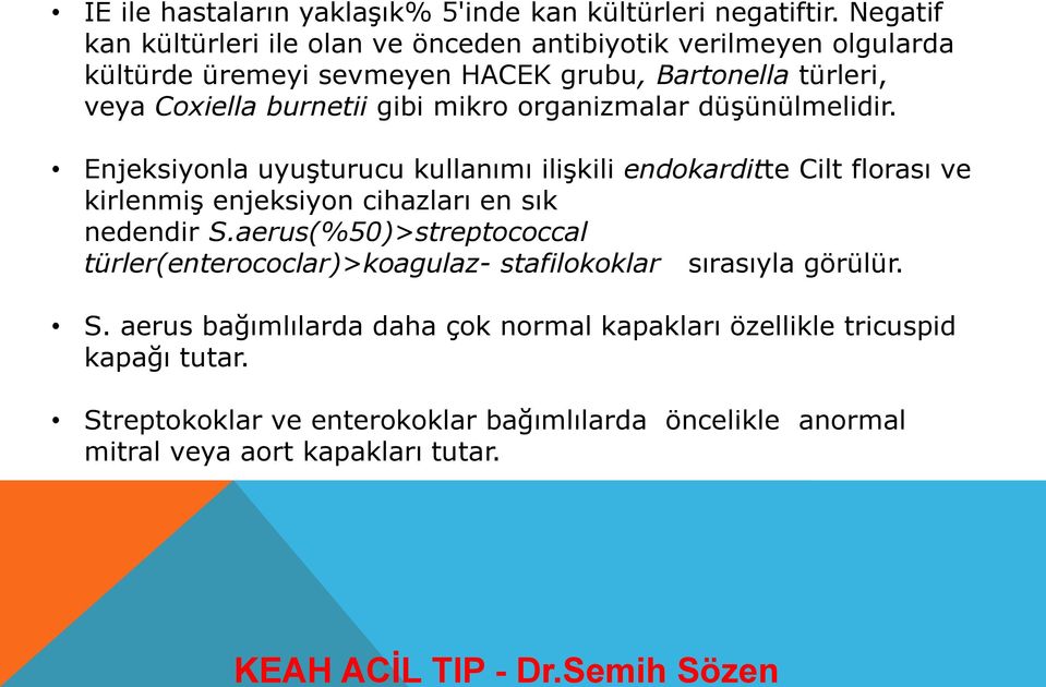 gibi mikro organizmalar düşünülmelidir. Enjeksiyonla uyuşturucu kullanımı ilişkili endokarditte Cilt florası ve kirlenmiş enjeksiyon cihazları en sık nedendir S.