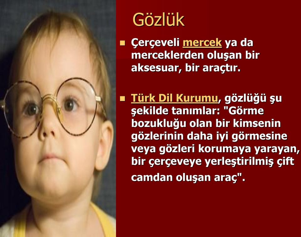 Türk Dil Kurumu, gözlüğü şu şekilde tanımlar: "Görme bozukluğu olan