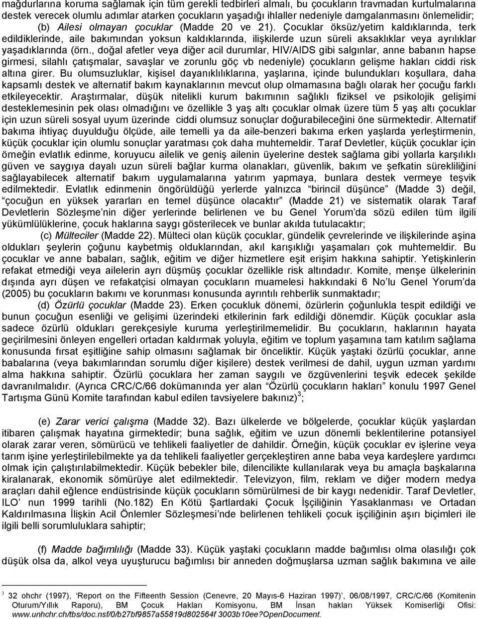 Çocuklar öksüz/yetim kaldıklarında, terk edildiklerinde, aile bakımından yoksun kaldıklarında, ilişkilerde uzun süreli aksaklıklar veya ayrılıklar yaşadıklarında (örn.