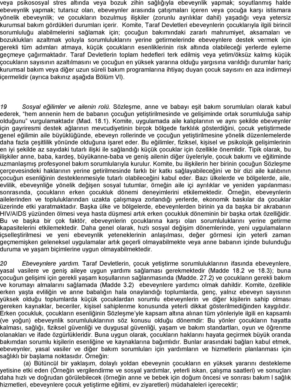 Komite, Taraf Devletleri ebeveynlerin çocuklarıyla ilgili birincil sorumluluğu alabilmelerini sağlamak için; çocuğun bakımındaki zararlı mahrumiyet, aksamaları ve bozuklukları azaltmak yoluyla