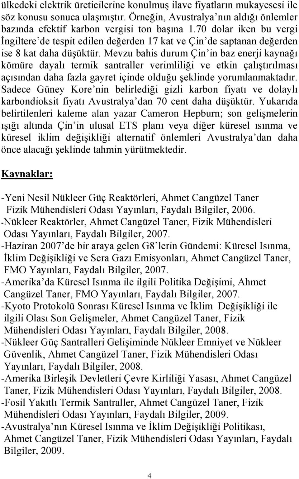 Mevzu bahis durum Çin in baz enerji kaynağı kömüre dayalı termik santraller verimliliği ve etkin çalıştırılması açısından daha fazla gayret içinde olduğu şeklinde yorumlanmaktadır.