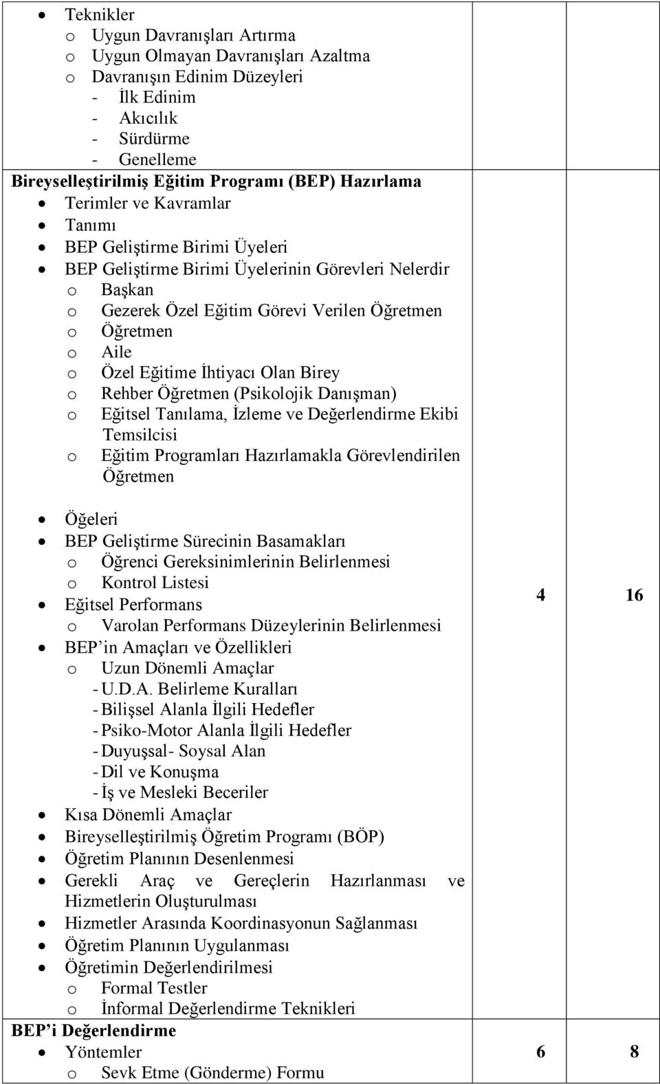 Özel Eğitime İhtiyacı Olan Birey o Rehber Öğretmen (Psikolojik Danışman) o Eğitsel Tanılama, İzleme ve Değerlendirme Ekibi Temsilcisi o Eğitim Programları Hazırlamakla Görevlendirilen Öğretmen