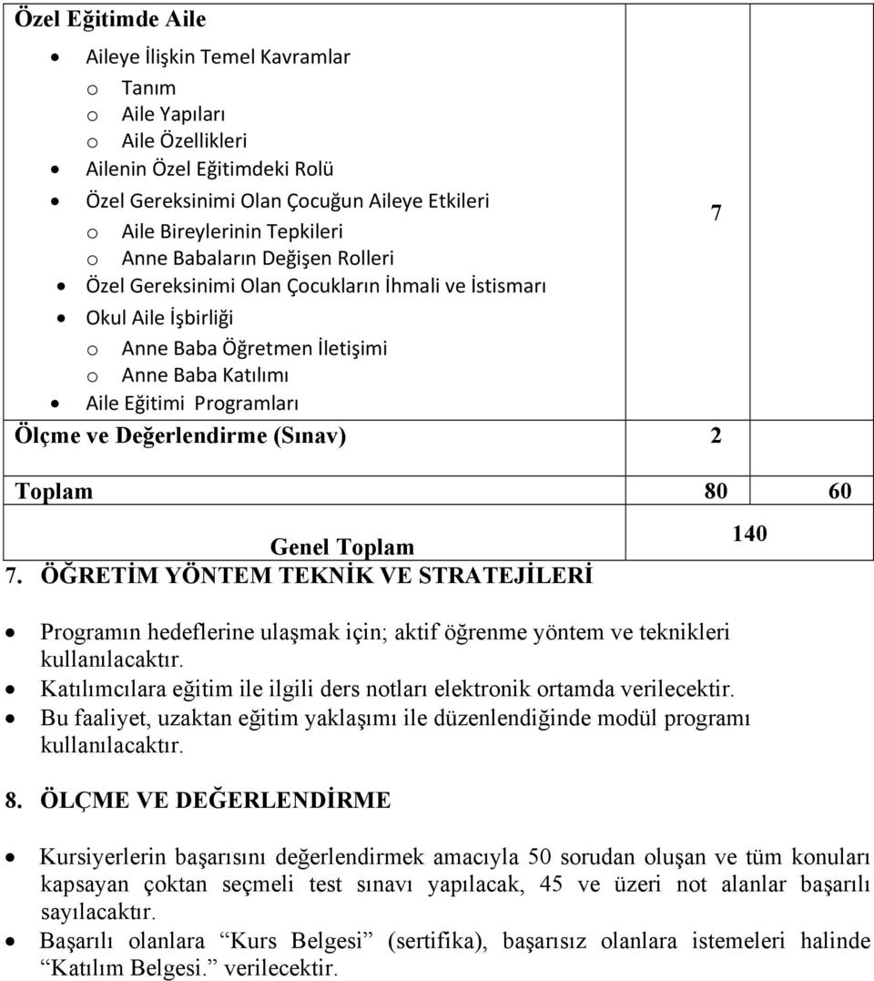 Değerlendirme (Sınav) 2 Toplam 80 60 Genel Toplam 140 7. ÖĞRETİM YÖNTEM TEKNİK VE STRATEJİLERİ Programın hedeflerine ulaşmak için; aktif öğrenme yöntem ve teknikleri kullanılacaktır.