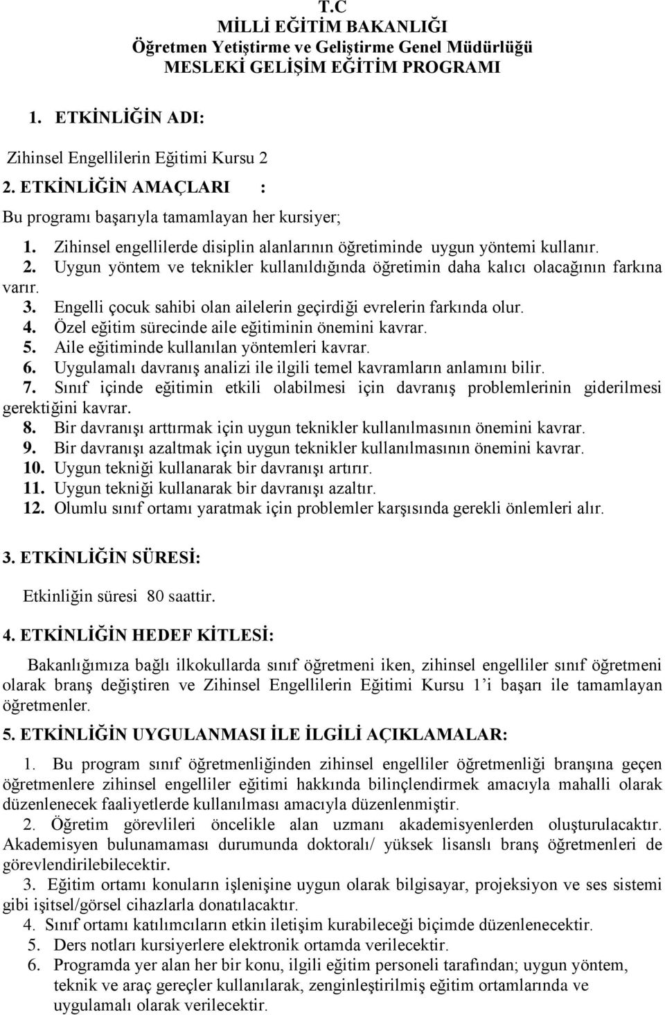 Uygun yöntem ve teknikler kullanıldığında öğretimin daha kalıcı olacağının farkına varır. 3. Engelli çocuk sahibi olan ailelerin geçirdiği evrelerin farkında olur. 4.