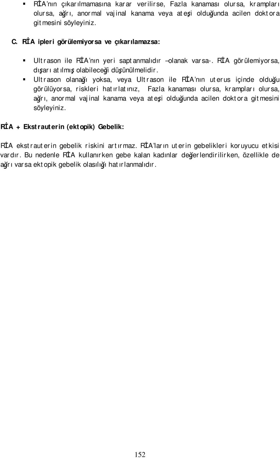 Ultrason olanağı yoksa, veya Ultrason ile RİA nın uterus içinde olduğu görülüyorsa, riskleri hatırlatınız, Fazla kanaması olursa, krampları olursa, ağrı, anormal vajinal kanama veya ateşi olduğunda