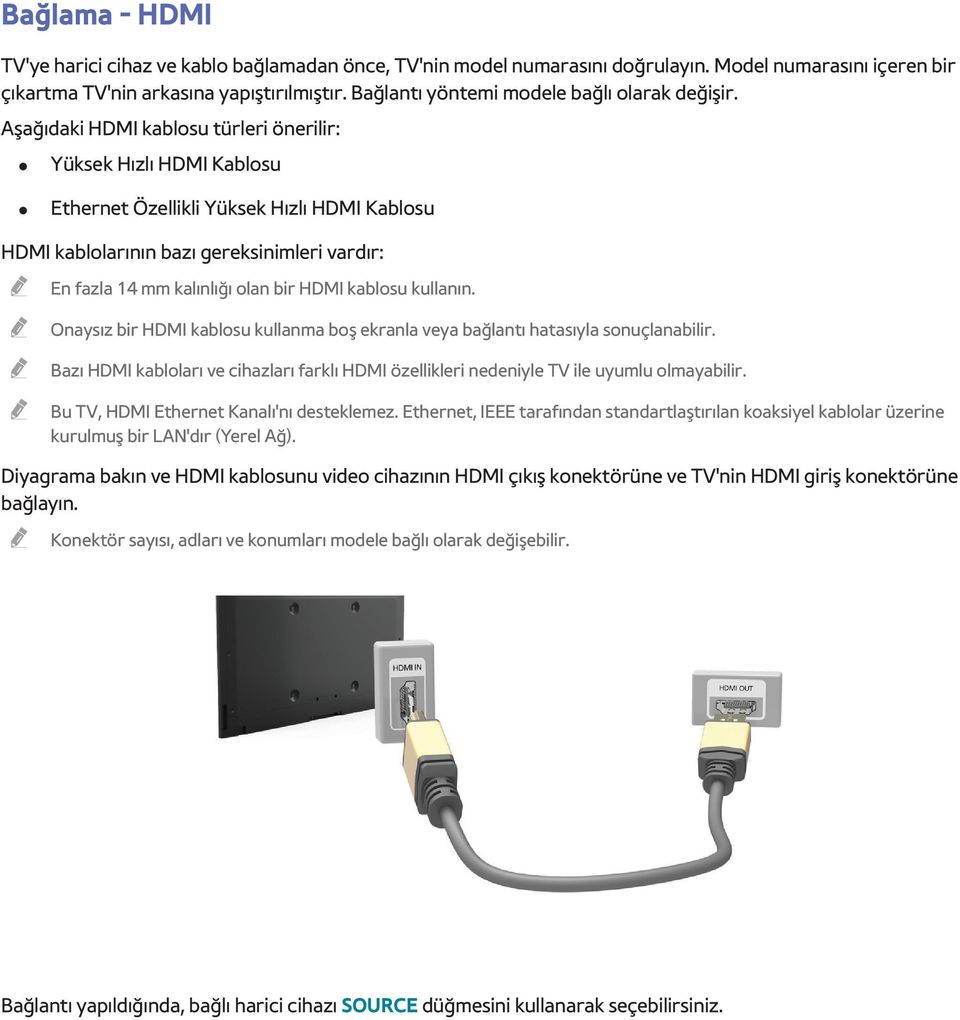 Aşağıdaki HDMI kablosu türleri önerilir: Yüksek Hızlı HDMI Kablosu Ethernet Özellikli Yüksek Hızlı HDMI Kablosu HDMI kablolarının bazı gereksinimleri vardır: " En fazla 14 mm kalınlığı olan bir HDMI