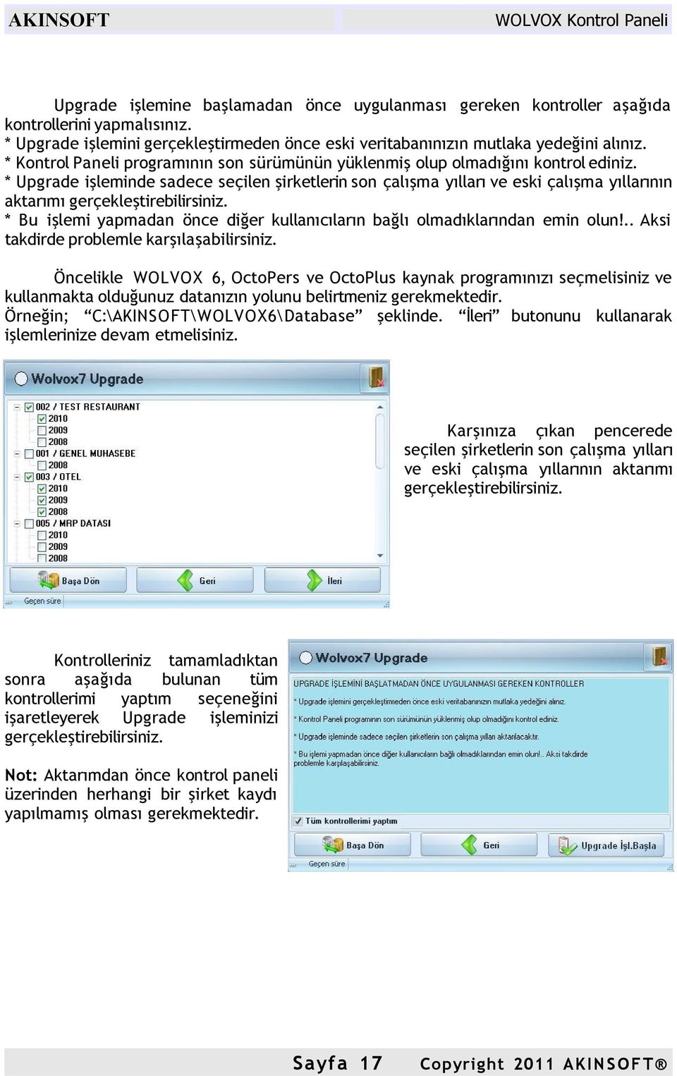 * Upgrade işleminde sadece seçilen şirketlerin son çalışma yılları ve eski çalışma yıllarının aktarımı gerçekleştirebilirsiniz.