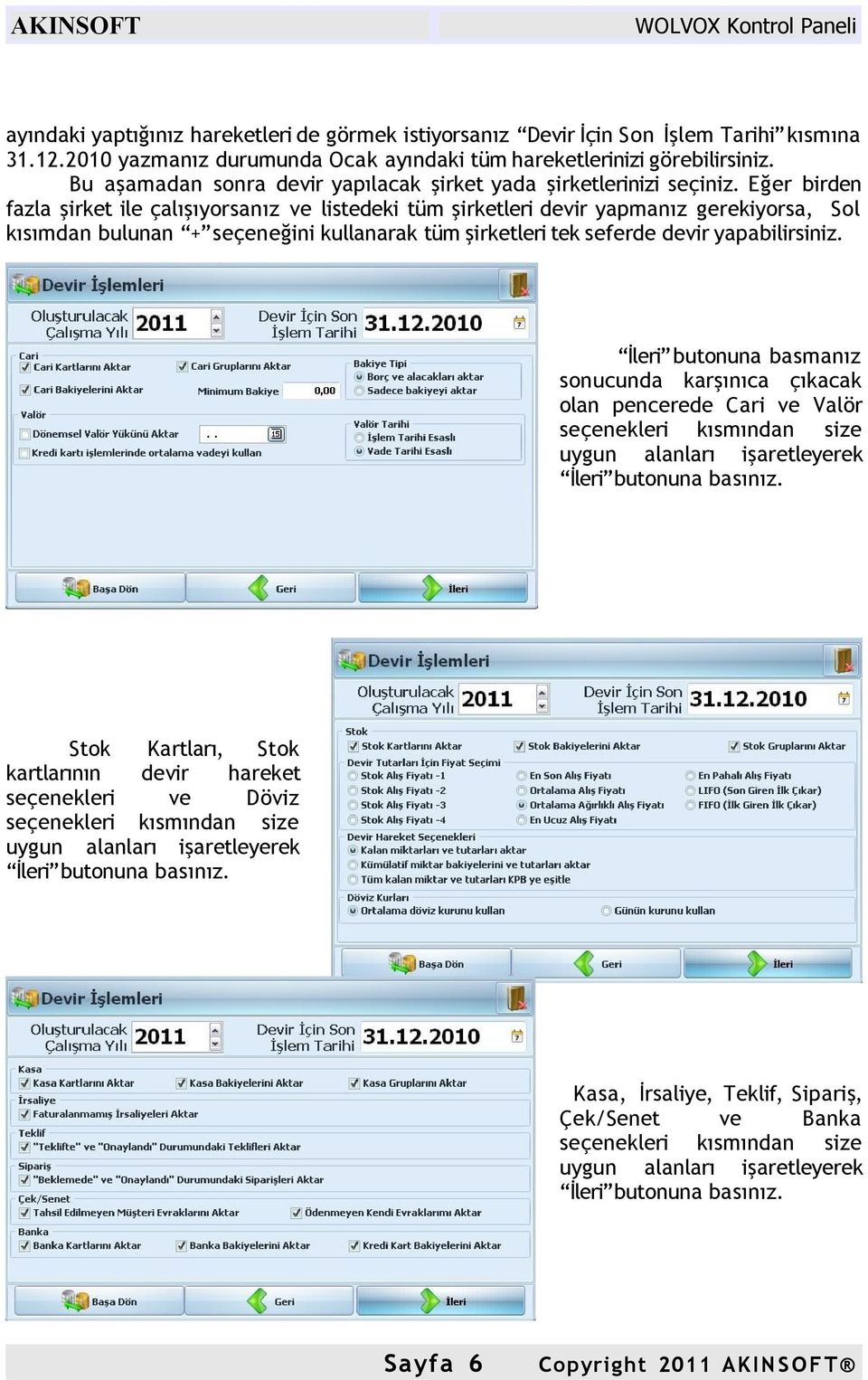 Eğer birden fazla şirket ile çalışıyorsanız ve listedeki tüm şirketleri devir yapmanız gerekiyorsa, Sol kısımdan bulunan + seçeneğini kullanarak tüm şirketleri tek seferde devir yapabilirsiniz.