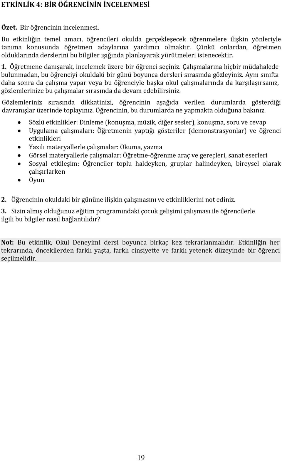 Çünkü onlardan, öğretmen olduklarında derslerini bu bilgiler ışığında planlayarak yürütmeleri istenecektir. 1. Öğretmene danışarak, incelemek üzere bir öğrenci seçiniz.