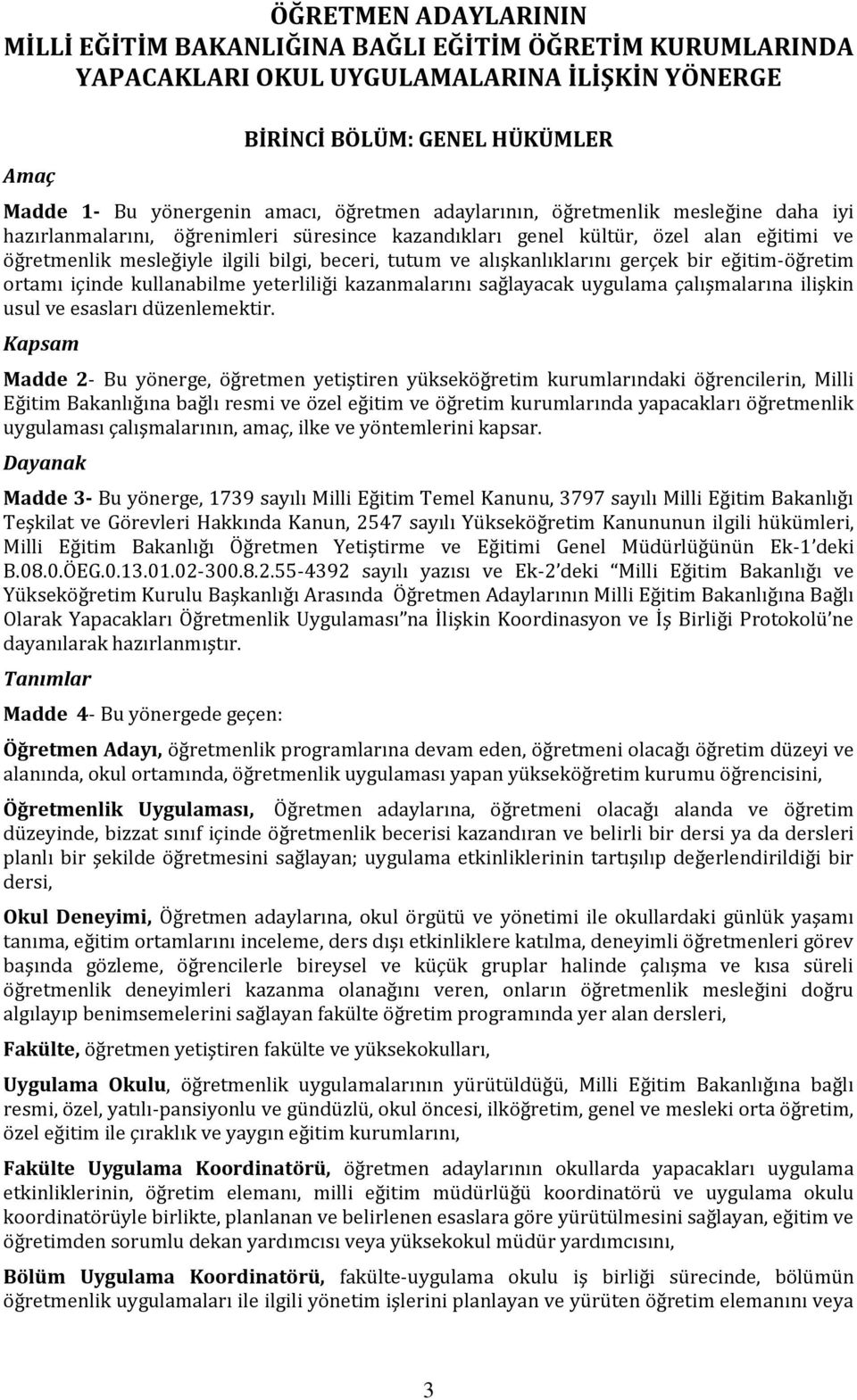 alışkanlıklarını gerçek bir eğitim-öğretim ortamı içinde kullanabilme yeterliliği kazanmalarını sağlayacak uygulama çalışmalarına ilişkin usul ve esasları düzenlemektir.