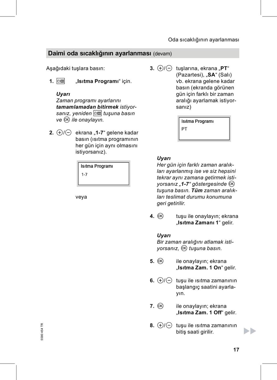 a/b ekrana 1-7 gelene kadar basın (ısıtma programının her gün için aynı olmasını istiyorsanız). veya 3. a/b tuşlarına, ekrana PT (Pazartesi), SA (Salı) vb.