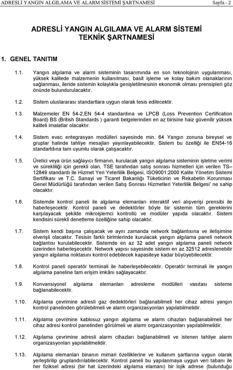 1. Yangın algılama ve alarm sisteminin tasarımında en son teknolojinin uygulanması, yüksek kalitede malzemenin kullanılması, basit işleme ve kolay bakım olanaklarının sağlanması, ileride sistemin