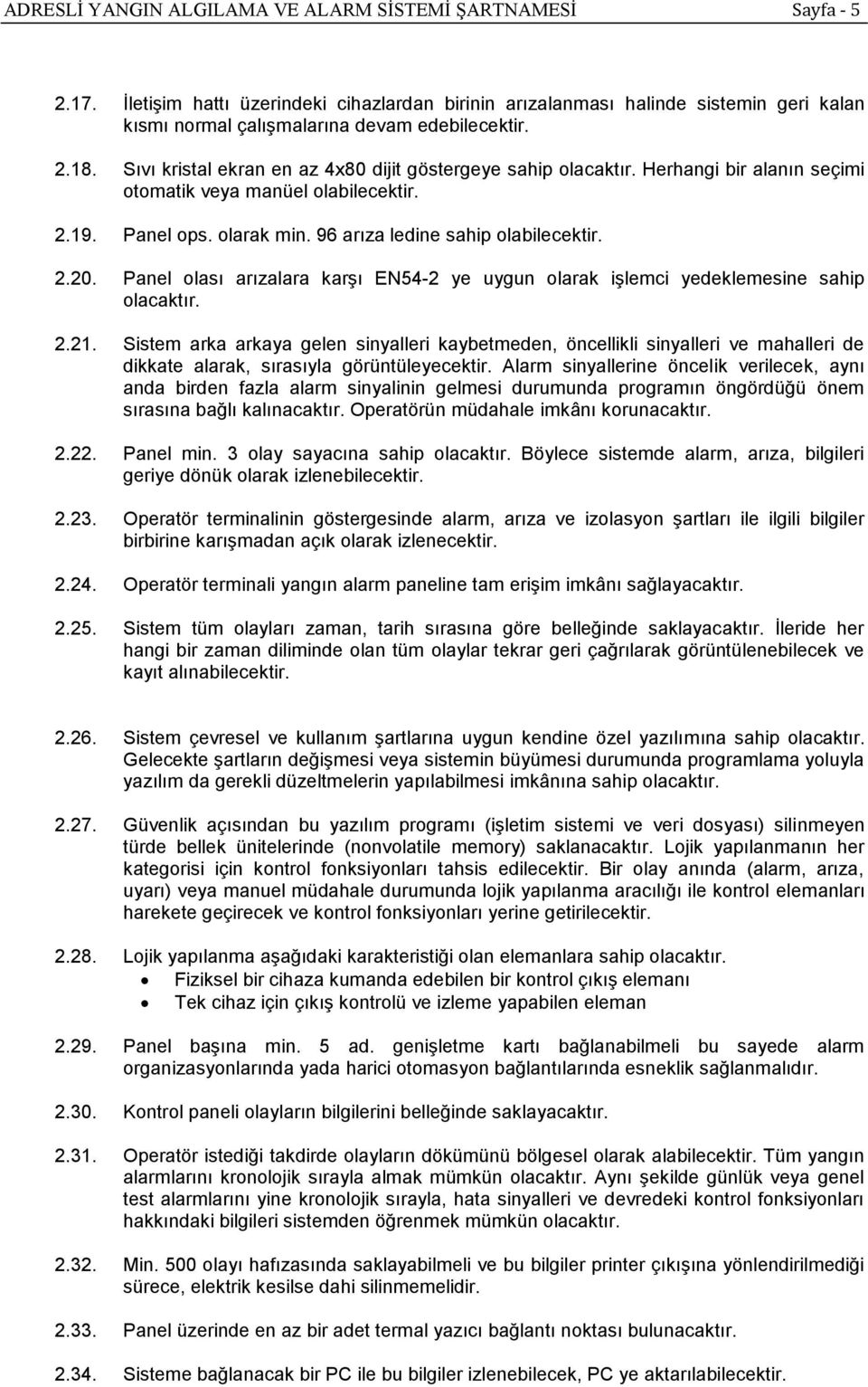 Sıvı kristal ekran en az 4x80 dijit göstergeye sahip olacaktır. Herhangi bir alanın seçimi otomatik veya manüel olabilecektir. 2.19. Panel ops. olarak min. 96 arıza ledine sahip olabilecektir. 2.20.