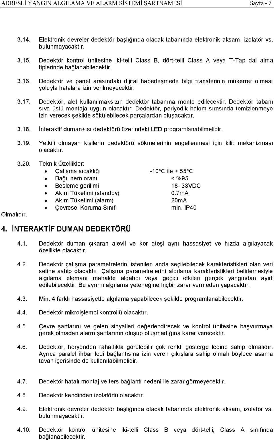 Dedektör ve panel arasındaki dijital haberleşmede bilgi transferinin mükerrer olması yoluyla hatalara izin verilmeyecektir. 3.17. Dedektör, alet kullanılmaksızın dedektör tabanına monte edilecektir.