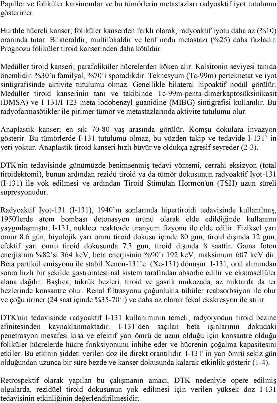 Prognozu foliküler tiroid kanserinden daha kötüdür. Medüller tiroid kanseri; parafoliküler hücrelerden köken alır. Kalsitonin seviyesi tanıda önemlidir. %30 u familyal, %70 i sporadikdir.