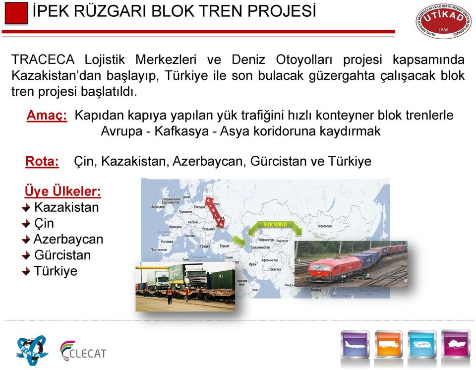 Amaç: Kapıdan kapıya yapılan yük trafiğini hızlı konteyner blok trenlerle Avrupa - Kafkasya - Asya