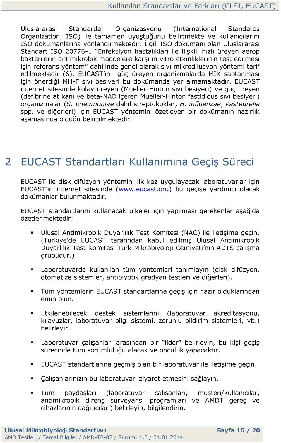 referans yöntem dahilinde genel olarak sıvı mikrodilüsyon yöntemi tarif edilmektedir (6).