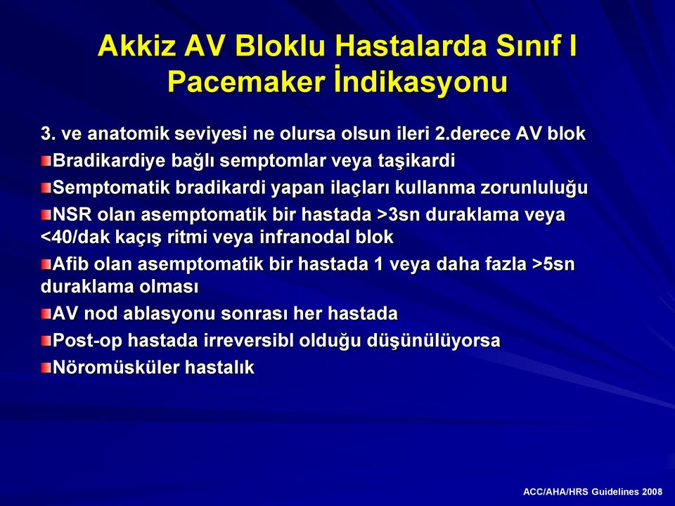 asemptomatik bir hastada >3sn duraklama veya <40/dak kaçış ritmi veya infranodal blok Afib olan asemptomatik bir hastada 1 veya daha