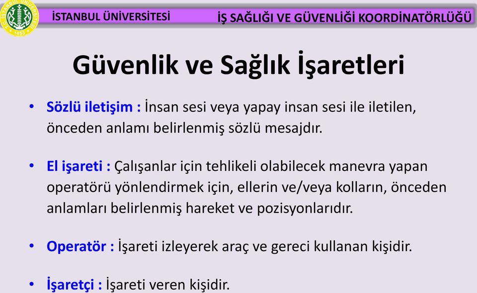 El işareti : Çalışanlar için tehlikeli olabilecek manevra yapan operatörü yönlendirmek için, ellerin