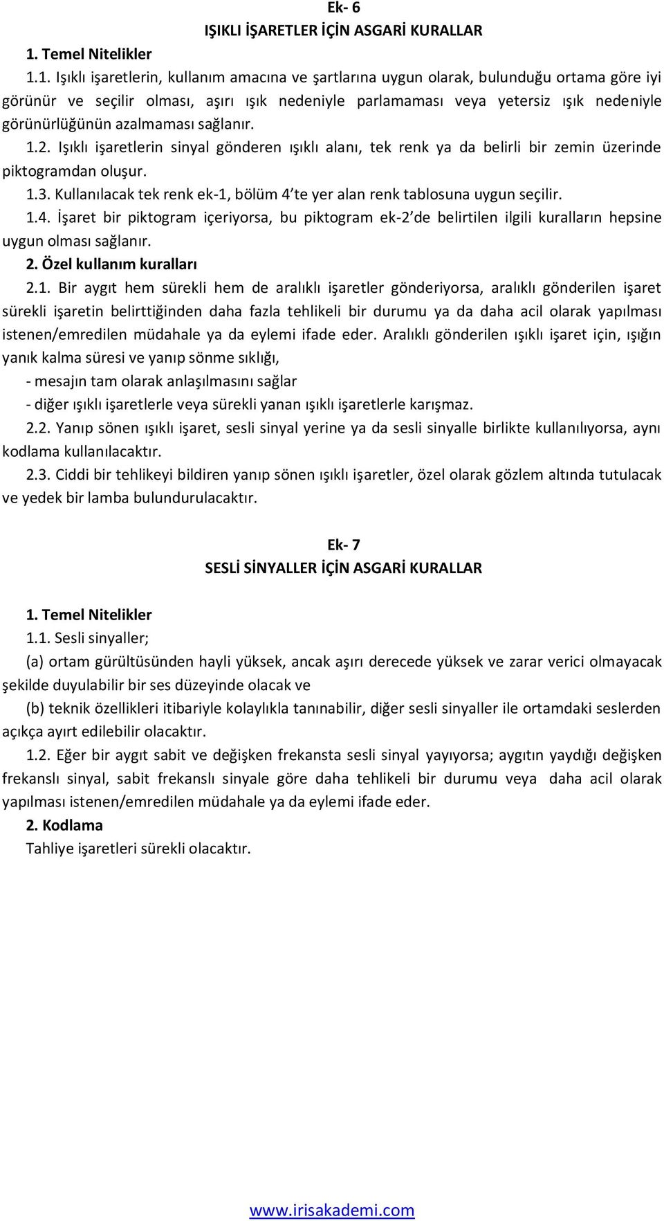 1. Işıklı işaretlerin, kullanım amacına ve şartlarına uygun olarak, bulunduğu ortama göre iyi görünür ve seçilir olması, aşırı ışık nedeniyle parlamaması veya yetersiz ışık nedeniyle görünürlüğünün