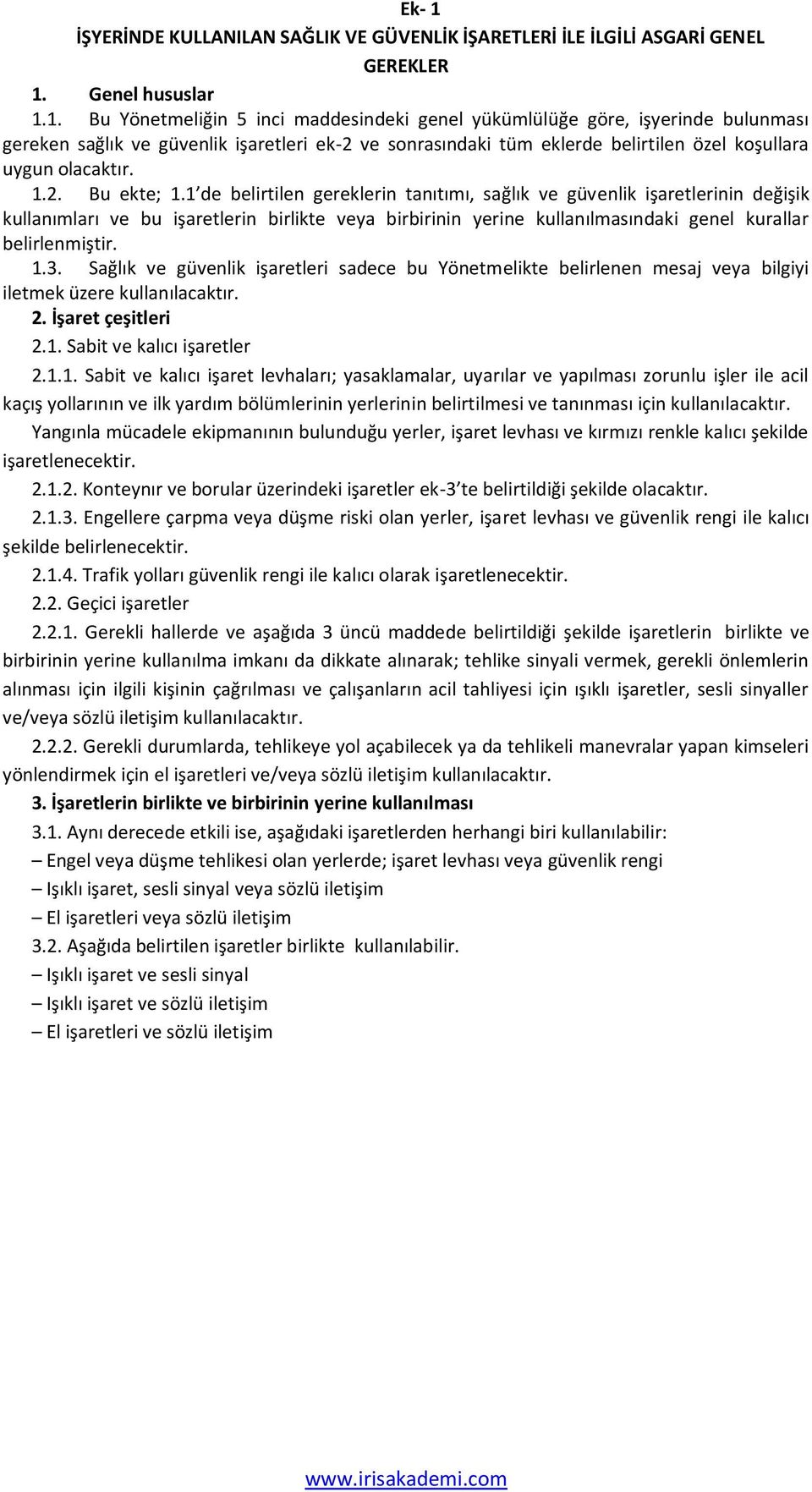 1 de belirtilen gereklerin tanıtımı, sağlık ve güvenlik işaretlerinin değişik kullanımları ve bu işaretlerin birlikte veya birbirinin yerine kullanılmasındaki genel kurallar belirlenmiştir. 1.3.