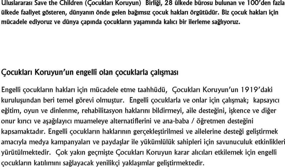 Çocukları Koruyun un engelli olan çocuklarla çalışması Engelli çocukların hakları için mücadele etme taahhüdü, Çocukları Koruyun un 1919 daki kuruluşundan beri temel görevi olmuştur.