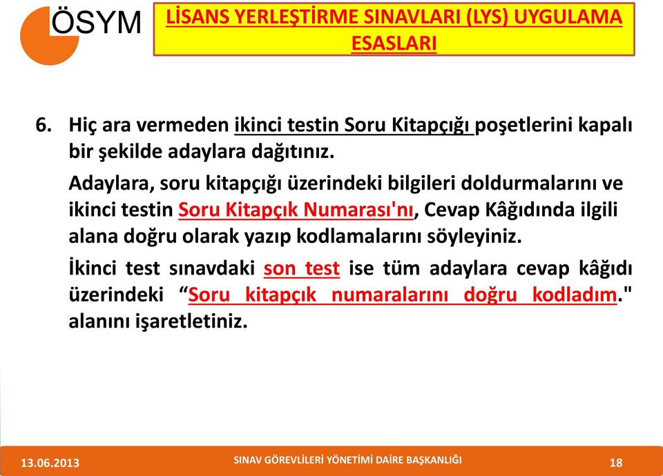 Adaylara, soru kitapçığı üzerindeki bilgileri doldurmalarını ve ikinci testin Soru Kitapçık Numarası'nı, Cevap