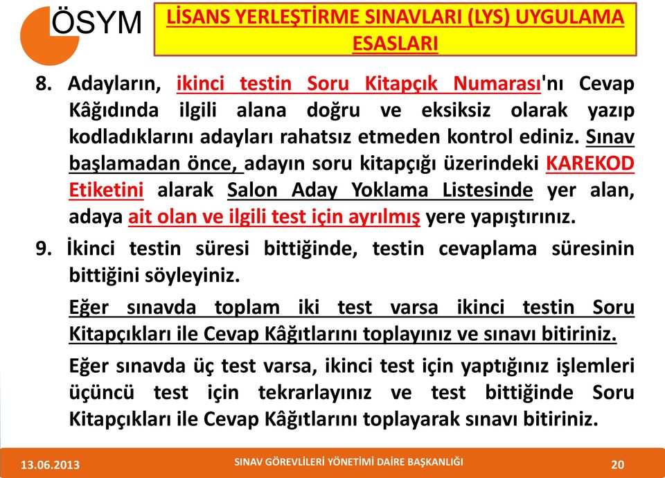 Sınav başlamadan önce, adayın soru kitapçığı üzerindeki KAREKOD Etiketini alarak Salon Aday Yoklama Listesinde yer alan, adaya ait olan ve ilgili test için ayrılmış yere yapıştırınız. 9.