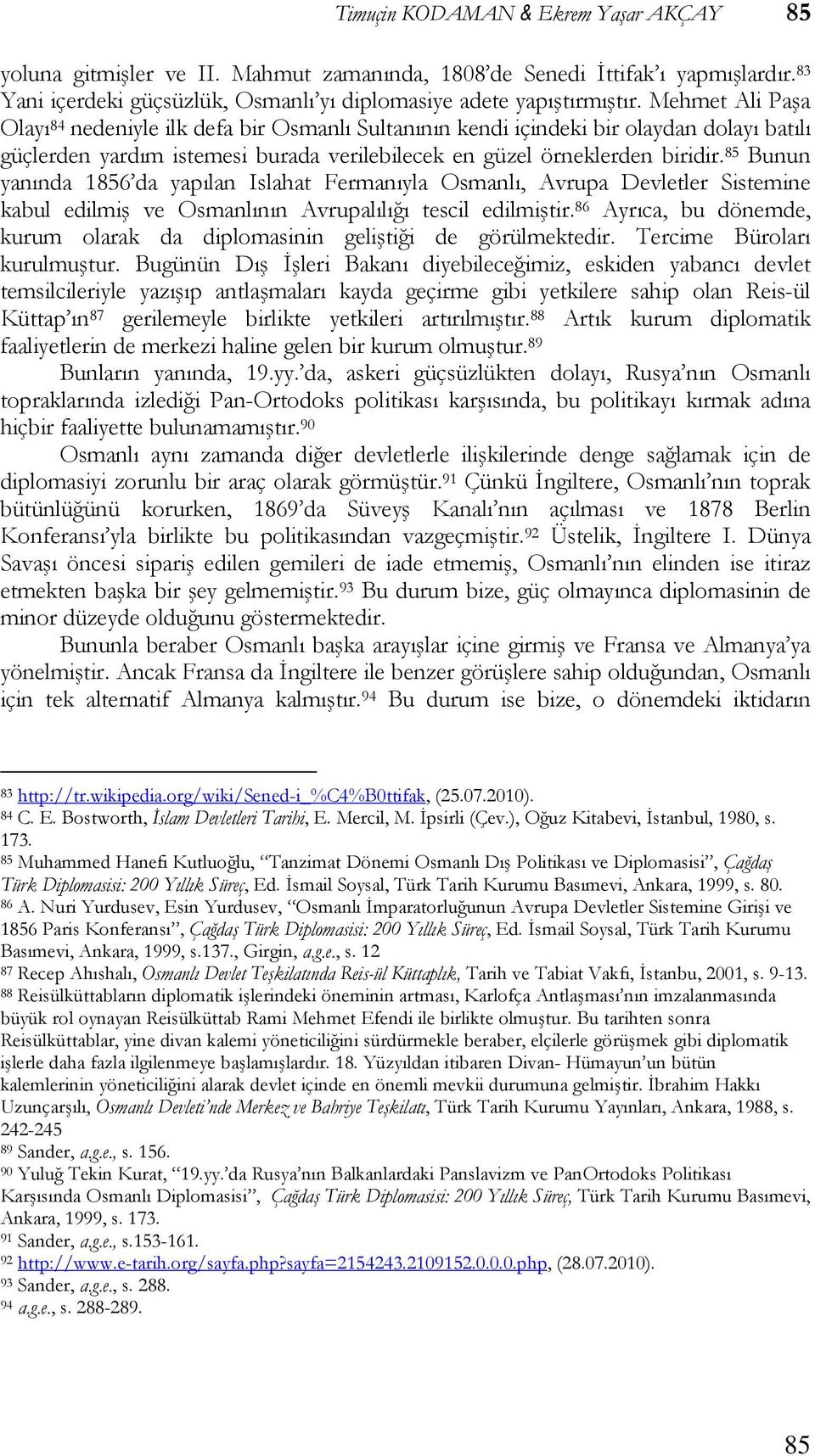 85 Bunun yanında 1856 da yapılan Islahat Fermanıyla Osmanlı, Avrupa Devletler Sistemine kabul edilmiş ve Osmanlının Avrupalılığı tescil edilmiştir.