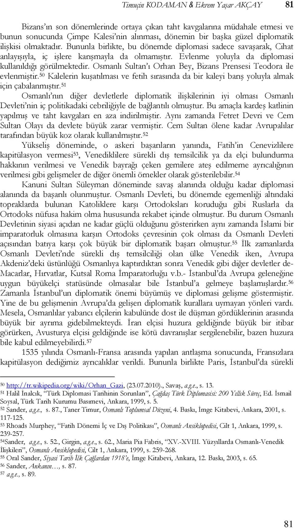Osmanlı Sultan ı Orhan Bey, Bizans Prensesi Teodora ile evlenmiştir. 50 Kalelerin kuşatılması ve fetih sırasında da bir kaleyi barış yoluyla almak için çabalanmıştır.