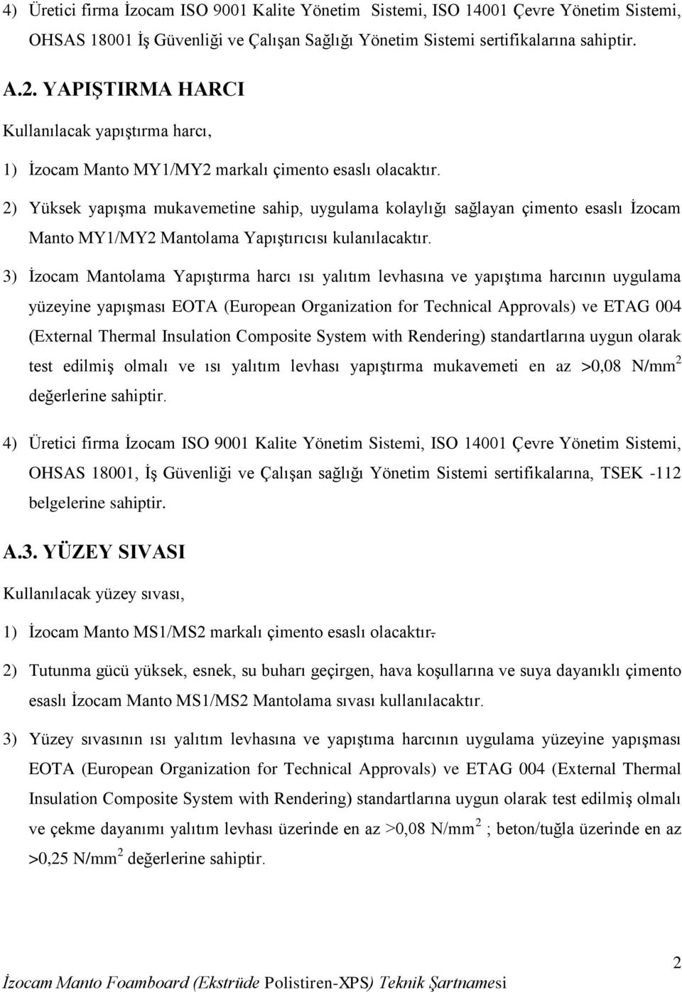 2) Yüksek yapışma mukavemetine sahip, uygulama kolaylığı sağlayan çimento esaslı İzocam Manto MY1/MY2 Mantolama Yapıştırıcısı kulanılacaktır.