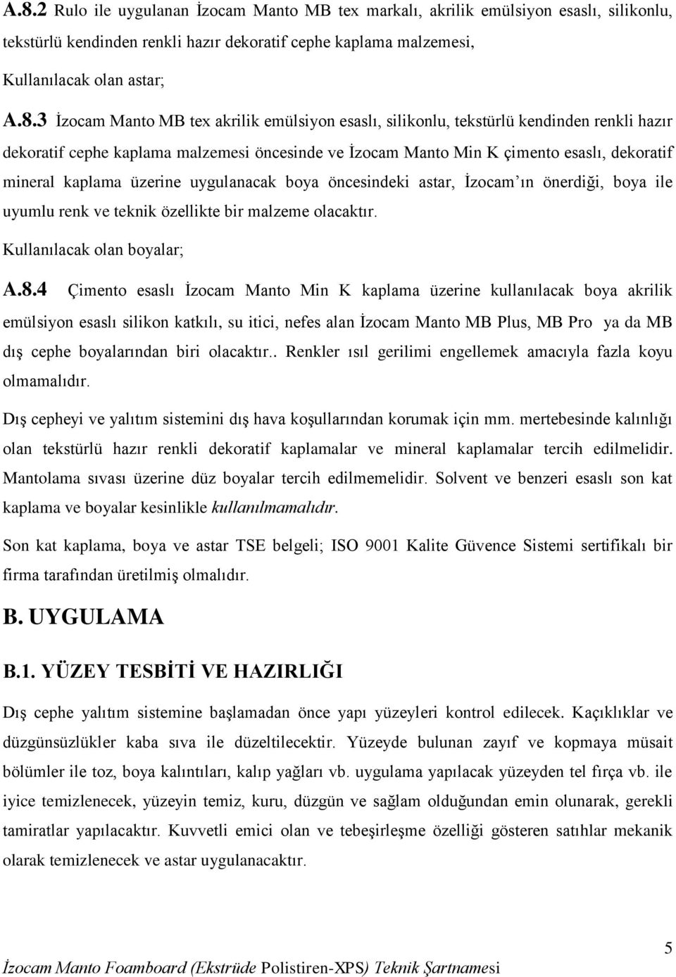 uygulanacak boya öncesindeki astar, İzocam ın önerdiği, boya ile uyumlu renk ve teknik özellikte bir malzeme olacaktır. Kullanılacak olan boyalar; A.8.