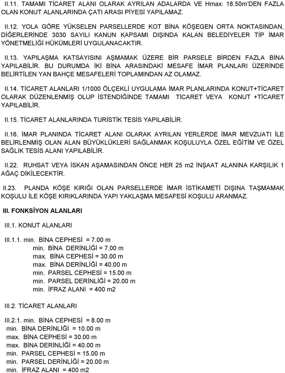 YAPILAŞMA KATSAYISINI AŞMAMAK ÜZERE BİR PARSELE BİRDEN FAZLA BİNA YAPILABİLİR. BU DURUMDA İKİ BİNA ARASINDAKİ MESAFE İMAR PLANLARI ÜZERİNDE BELİRTİLEN YAN BAHÇE MESAFELERİ TOPLAMINDAN AZ OLAMAZ. II.